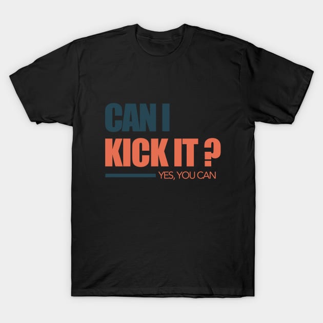 can i kick it T-Shirt by Sher-ri